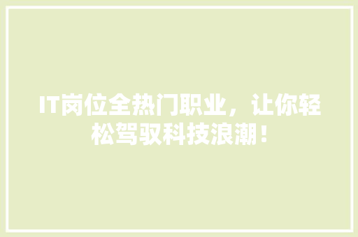 IT岗位全热门职业，让你轻松驾驭科技浪潮！ 后端技术