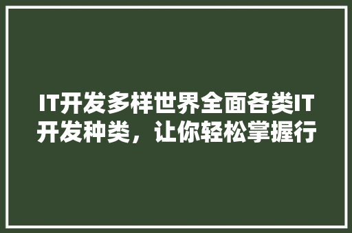 IT开发多样世界全面各类IT开发种类，让你轻松掌握行业前沿！ 网站建设