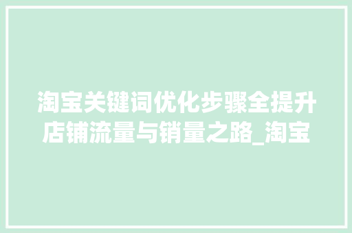 淘宝关键词优化步骤全提升店铺流量与销量之路_淘宝关键词优化在哪里