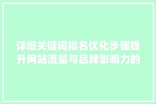 详细关键词排名优化步骤提升网站流量与品牌影响力的方法_关键词排名优化哪家