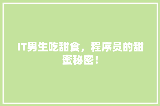 IT男生吃甜食，程序员的甜蜜秘密！ MySQL