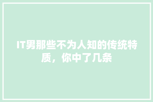 IT男那些不为人知的传统特质，你中了几条 前端技术