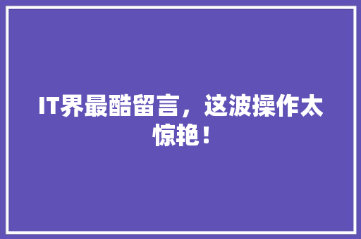 IT界最酷留言，这波操作太惊艳！ MySQL