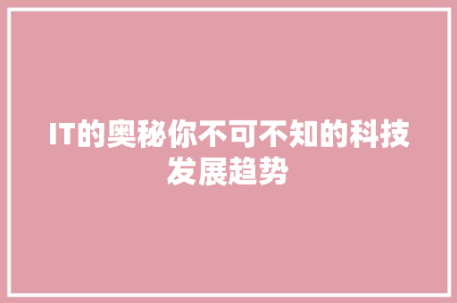 IT的奥秘你不可不知的科技发展趋势 项目报告