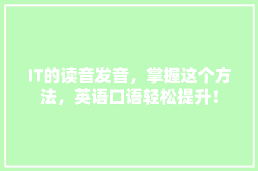 IT的读音发音，掌握这个方法，英语口语轻松提升！ 网站建设