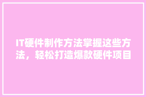 IT硬件制作方法掌握这些方法，轻松打造爆款硬件项目！ 缓存Redis
