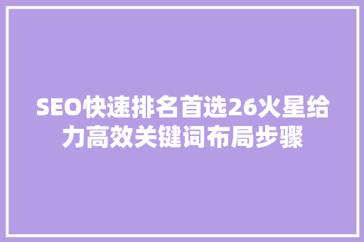 SEO快速排名首选26火星给力高效关键词布局步骤