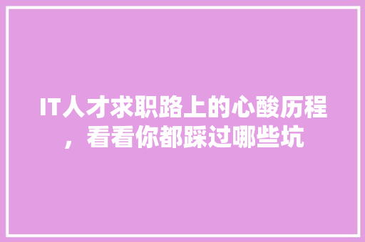 IT人才求职路上的心酸历程，看看你都踩过哪些坑 后端技术