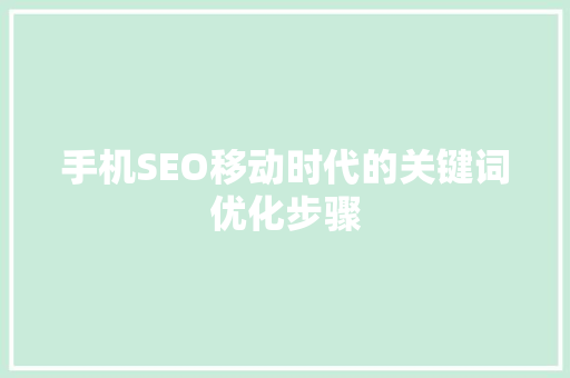 手机SEO移动时代的关键词优化步骤
