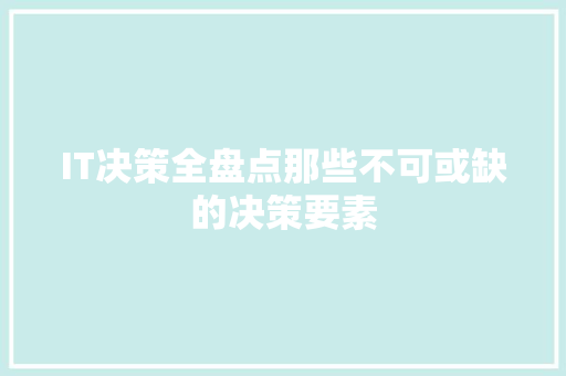IT决策全盘点那些不可或缺的决策要素 后端技术