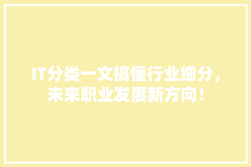IT分类一文搞懂行业细分，未来职业发展新方向！ 后端技术
