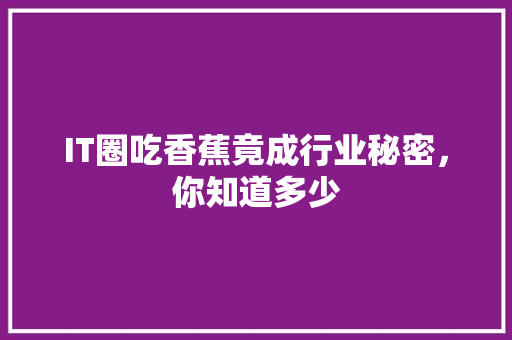 IT圈吃香蕉竟成行业秘密，你知道多少