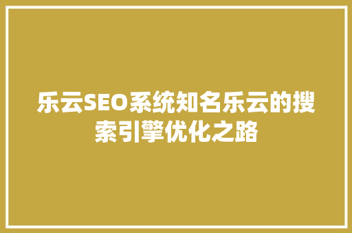 乐云SEO系统知名乐云的搜索引擎优化之路