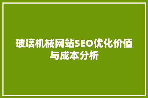 玻璃机械网站SEO优化价值与成本分析