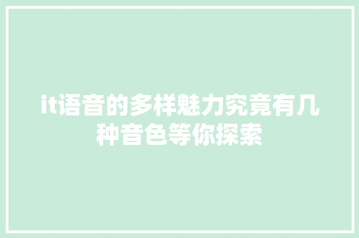 it语音的多样魅力究竟有几种音色等你探索