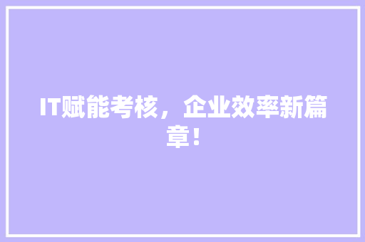 IT赋能考核，企业效率新篇章！ MySQL