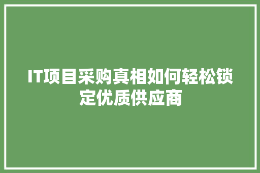 IT项目采购真相如何轻松锁定优质供应商