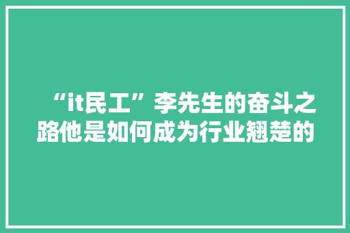“it民工”李先生的奋斗之路他是如何成为行业翘楚的 后端技术