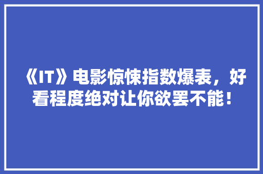 《IT》电影惊悚指数爆表，好看程度绝对让你欲罢不能！