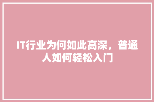 IT行业为何如此高深，普通人如何轻松入门 前端技术