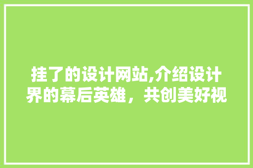 挂了的设计网站,介绍设计界的幕后英雄，共创美好视觉世界 后端技术