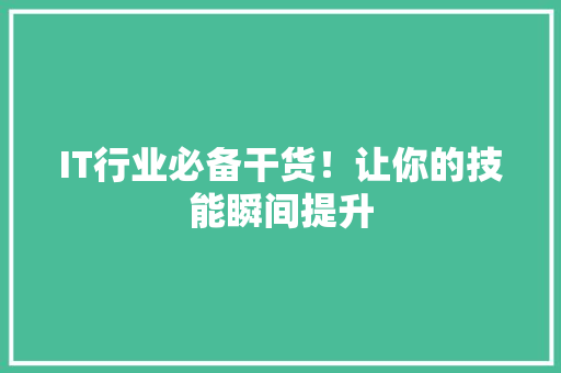 IT行业必备干货！让你的技能瞬间提升 后端技术
