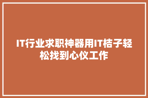 IT行业求职神器用IT桔子轻松找到心仪工作