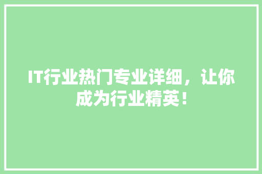 IT行业热门专业详细，让你成为行业精英！ 商务信函