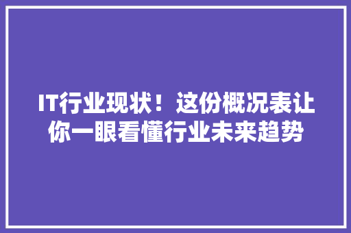 IT行业现状！这份概况表让你一眼看懂行业未来趋势 响应式设计