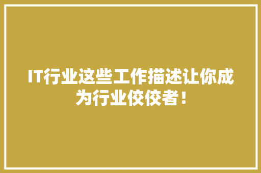 IT行业这些工作描述让你成为行业佼佼者！ 前端技术