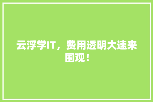 云浮学IT，费用透明大速来围观！