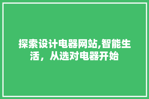 探索设计电器网站,智能生活，从选对电器开始