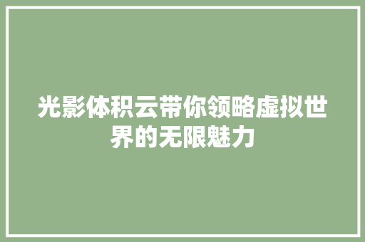光影体积云带你领略虚拟世界的无限魅力 后端技术