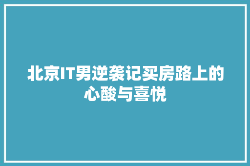 北京IT男逆袭记买房路上的心酸与喜悦