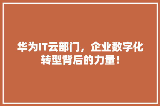 华为IT云部门，企业数字化转型背后的力量！ 响应式设计