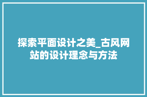 探索平面设计之美_古风网站的设计理念与方法