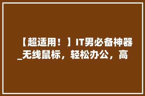 【超适用！】IT男必备神器_无线鼠标，轻松办公，高效生活！