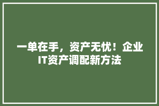 一单在手，资产无忧！企业IT资产调配新方法