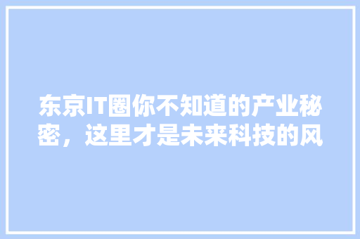 东京IT圈你不知道的产业秘密，这里才是未来科技的风口