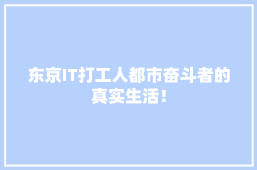 东京IT打工人都市奋斗者的真实生活！