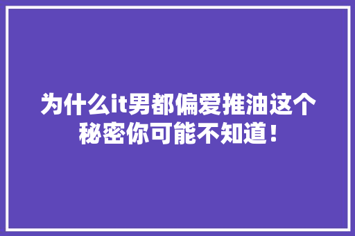 为什么it男都偏爱推油这个秘密你可能不知道！ 后端技术
