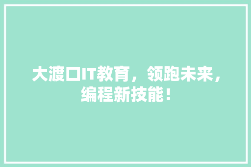 大渡口IT教育，领跑未来，编程新技能！