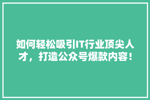 如何轻松吸引IT行业顶尖人才，打造公众号爆款内容！ 响应式设计