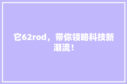 它62rod，带你领略科技新潮流！ MySQL