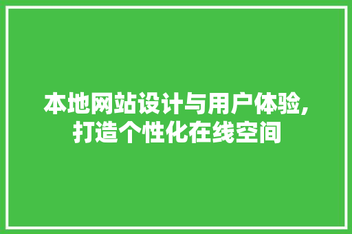 本地网站设计与用户体验,打造个性化在线空间 前端技术