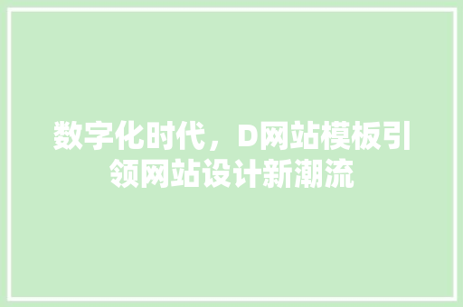 数字化时代，D网站模板引领网站设计新潮流