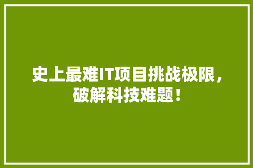 史上最难IT项目挑战极限，破解科技难题！