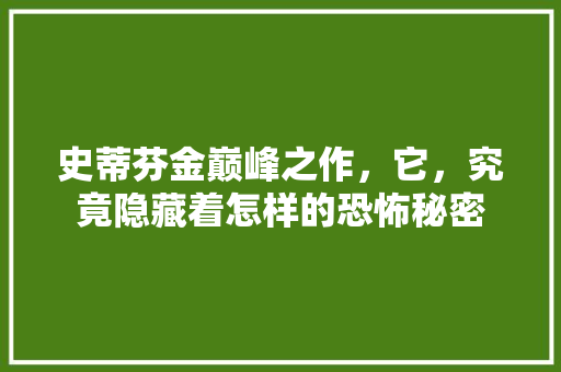 史蒂芬金巅峰之作，它，究竟隐藏着怎样的恐怖秘密