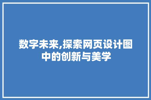 数字未来,探索网页设计图中的创新与美学 市场营销范文
