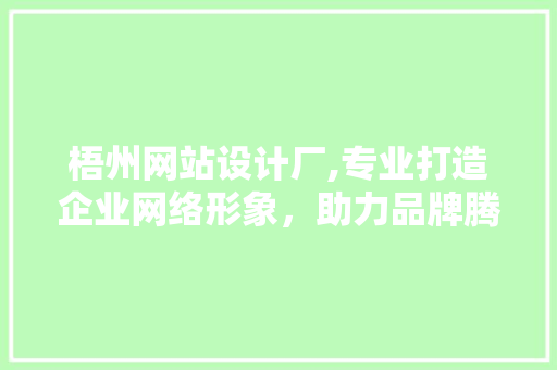 梧州网站设计厂,专业打造企业网络形象，助力品牌腾飞